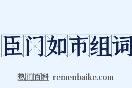 臣门如市组词是什么意思的图片